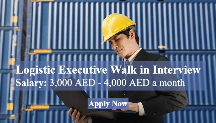 Logistic Executive Walk in Interview in Dubai