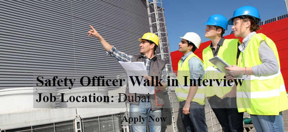 Safety Officer Walk in Interview in Dubai
